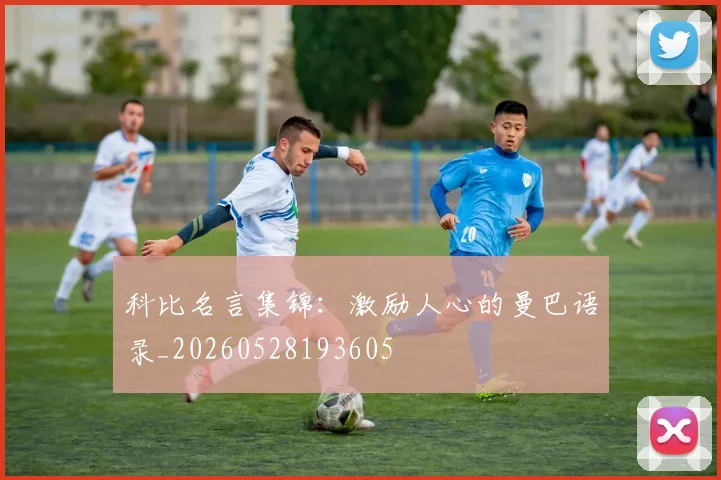 科比名言集锦：激励人心的曼巴语录_20260528193605