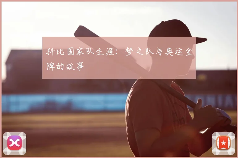 科比国家队生涯：梦之队与奥运金牌的故事