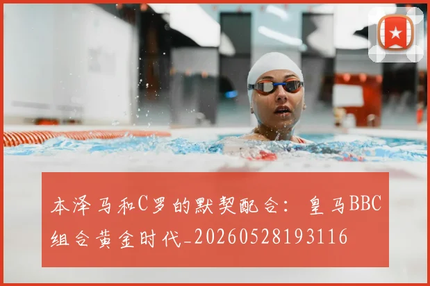 本泽马和C罗的默契配合：皇马BBC组合黄金时代_20260528193116