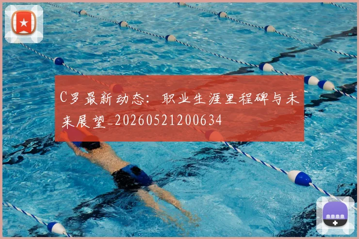 C罗最新动态:职业生涯里程碑与未来展望_20260521200634